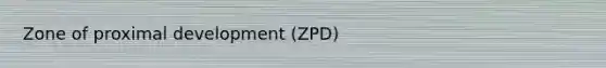 Zone of proximal development (ZPD)