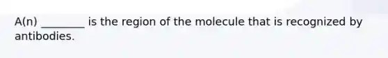 A(n) ________ is the region of the molecule that is recognized by antibodies.