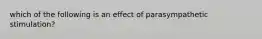 which of the following is an effect of parasympathetic stimulation?