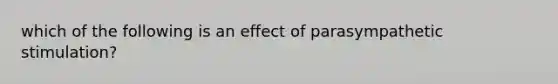 which of the following is an effect of parasympathetic stimulation?