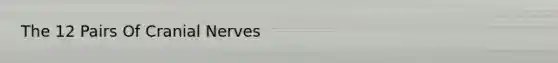 The 12 Pairs Of <a href='https://www.questionai.com/knowledge/kE0S4sPl98-cranial-nerves' class='anchor-knowledge'>cranial nerves</a>