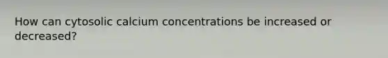 How can cytosolic calcium concentrations be increased or decreased?