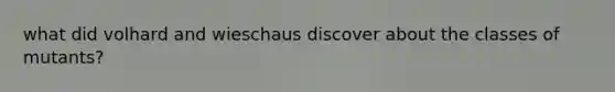 what did volhard and wieschaus discover about the classes of mutants?