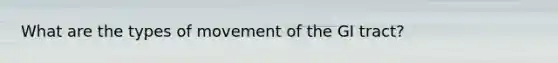 What are the types of movement of the GI tract?