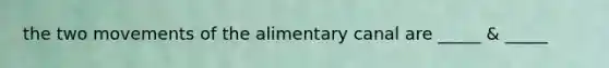 the two movements of the alimentary canal are _____ & _____