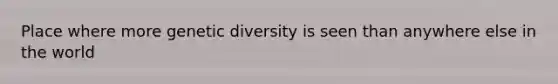 Place where more genetic diversity is seen than anywhere else in the world