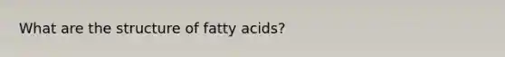 What are the structure of fatty acids?