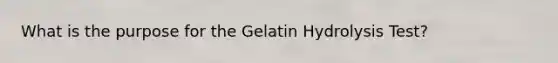 What is the purpose for the Gelatin Hydrolysis Test?