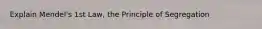 Explain Mendel's 1st Law, the Principle of Segregation