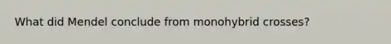 What did Mendel conclude from monohybrid crosses?