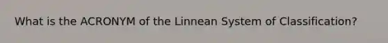 What is the ACRONYM of the Linnean System of Classification?