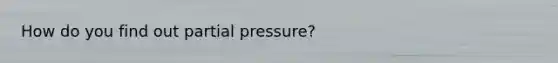 How do you find out partial pressure?