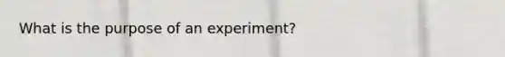 What is the purpose of an experiment?