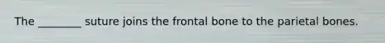 The ________ suture joins the frontal bone to the parietal bones.