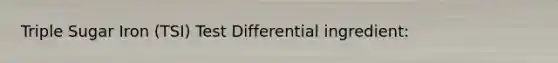 Triple Sugar Iron (TSI) Test Differential ingredient: