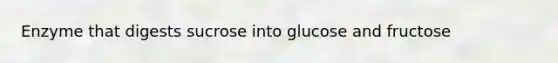 Enzyme that digests sucrose into glucose and fructose