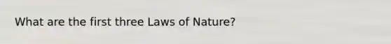 What are the first three Laws of Nature?