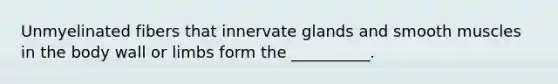 Unmyelinated fibers that innervate glands and smooth muscles in the body wall or limbs form the __________.