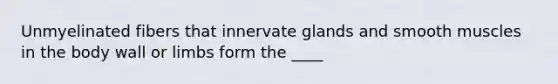 Unmyelinated fibers that innervate glands and smooth muscles in the body wall or limbs form the ____