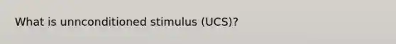 What is unnconditioned stimulus (UCS)?