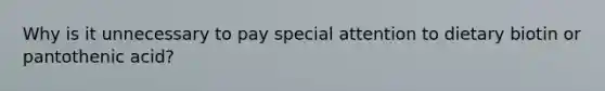 Why is it unnecessary to pay special attention to dietary biotin or pantothenic acid?