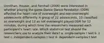 Unnithan, Houser, and Fernhall (2006) were interested in whether playing the game Dance Dance Revolution (DDR) affected the heart rate of overweight and non-overweight adolescents differently. A group of 22 adolescents, 10 classified as overweight and 12 as not overweight played DDR for 12 minutes, during which time the researchers measured each participant's heart rate. Which statistical test should the researchers use to analyze their data? a. single-sample t test b. z test c. independent-samples t test d. dependent-samples t test