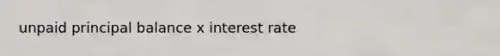 unpaid principal balance x interest rate