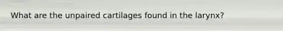 What are the unpaired cartilages found in the larynx?