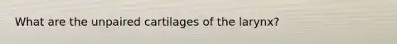 What are the unpaired cartilages of the larynx?