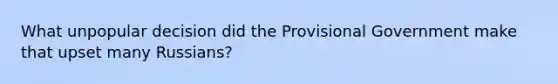 What unpopular decision did the Provisional Government make that upset many Russians?