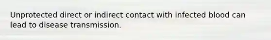 Unprotected direct or indirect contact with infected blood can lead to disease transmission.