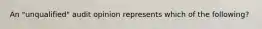 An "unqualified" audit opinion represents which of the following?