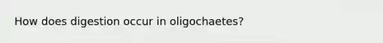 How does digestion occur in oligochaetes?