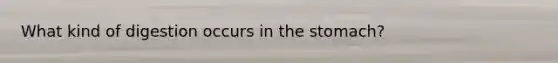 What kind of digestion occurs in <a href='https://www.questionai.com/knowledge/kLccSGjkt8-the-stomach' class='anchor-knowledge'>the stomach</a>?