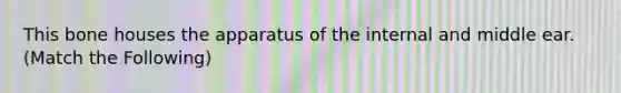 This bone houses the apparatus of the internal and middle ear. (Match the Following)