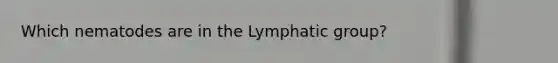 Which nematodes are in the Lymphatic group?