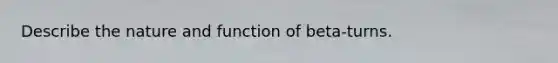 Describe the nature and function of beta-turns.