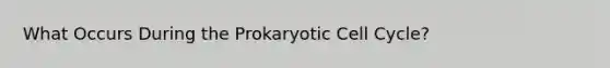 What Occurs During the Prokaryotic <a href='https://www.questionai.com/knowledge/keQNMM7c75-cell-cycle' class='anchor-knowledge'>cell cycle</a>?