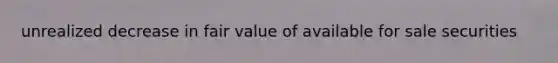 unrealized decrease in fair value of available for sale securities