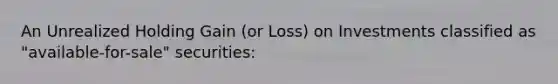 An Unrealized Holding Gain (or Loss) on Investments classified as "available-for-sale" securities: