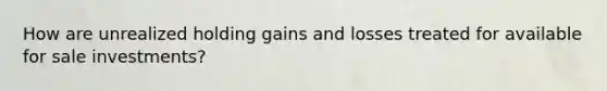 How are unrealized holding gains and losses treated for available for sale investments?