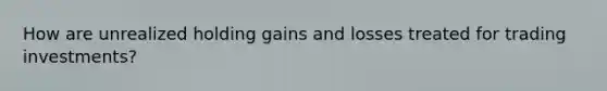 How are unrealized holding gains and losses treated for trading investments?