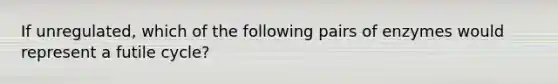 If unregulated, which of the following pairs of enzymes would represent a futile cycle?