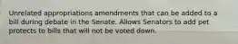 Unrelated appropriations amendments that can be added to a bill during debate in the Senate. Allows Senators to add pet protects to bills that will not be voted down.