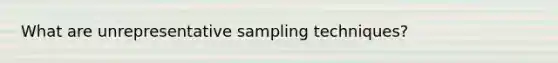 What are unrepresentative sampling techniques?