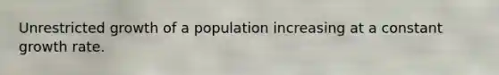 Unrestricted growth of a population increasing at a constant growth rate.