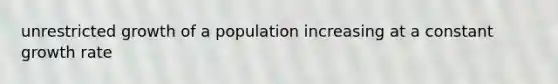 unrestricted growth of a population increasing at a constant growth rate