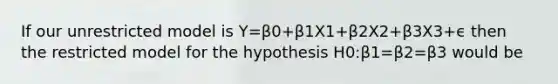 If our unrestricted model is Y=β0+β1X1+β2X2+β3X3+ϵ then the restricted model for the hypothesis H0:β1=β2=β3 would be