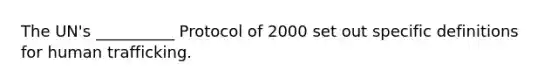 The UN's __________ Protocol of 2000 set out specific definitions for human trafficking.