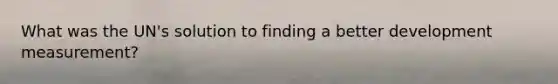 What was the UN's solution to finding a better development measurement?